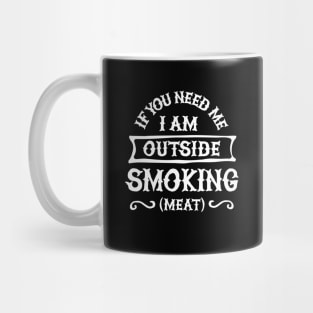 If you need me I'm outside smoking meat Funny Barbecue, BBQ Mug